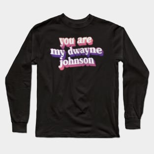 You Are My Rock, My Dwayne Johnson Fan Art Design Long Sleeve T-Shirt